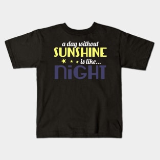 A Day Without Sunshine Is Like Night Kids T-Shirt